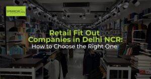Retail Fit Out Companies in Delhi NCR How to Choose the Right One